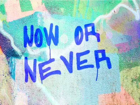 Now or never